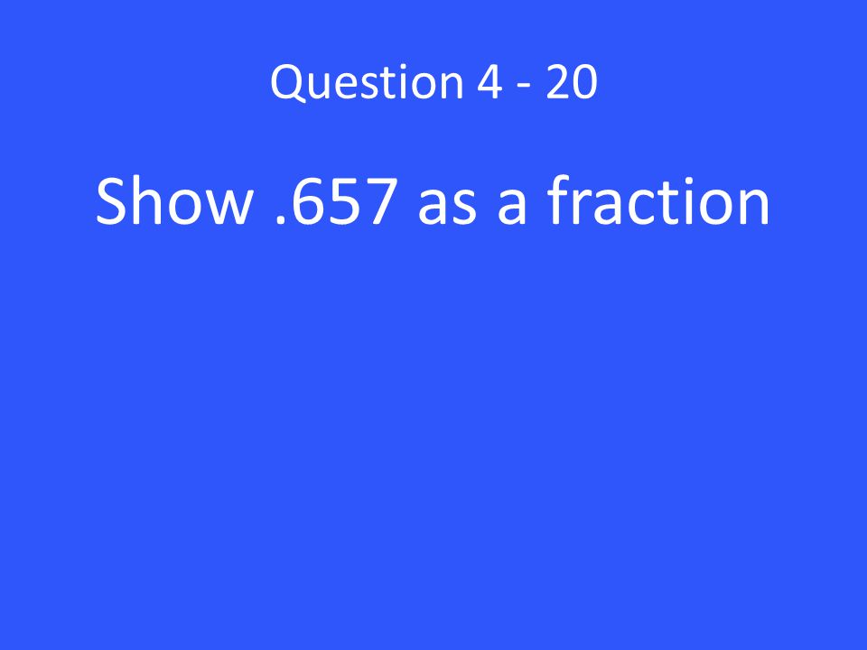Question Show .657 as a fraction