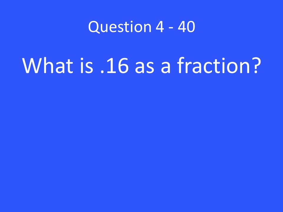 Question What is .16 as a fraction
