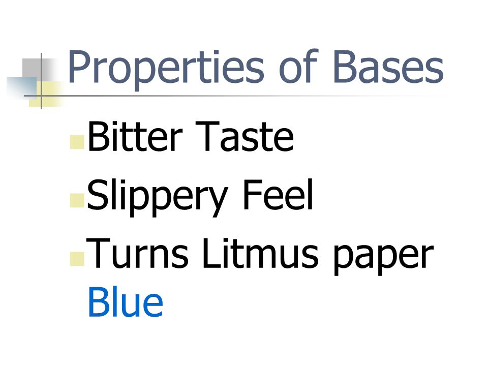 Properties of Bases Bitter Taste Slippery Feel Turns Litmus paper Blue