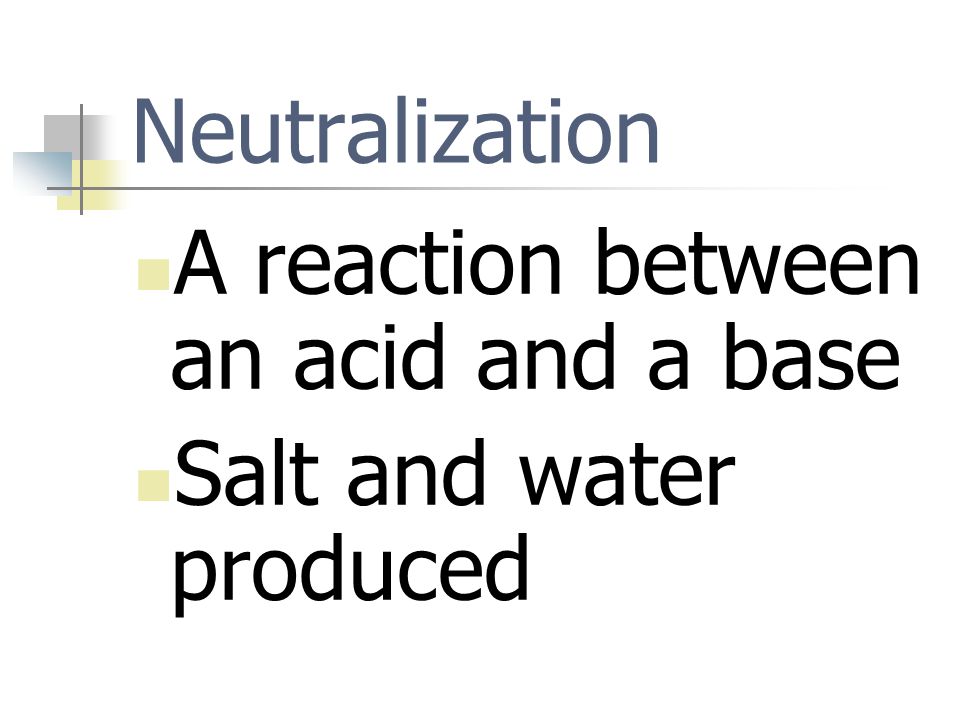 Neutralization A reaction between an acid and a base Salt and water produced