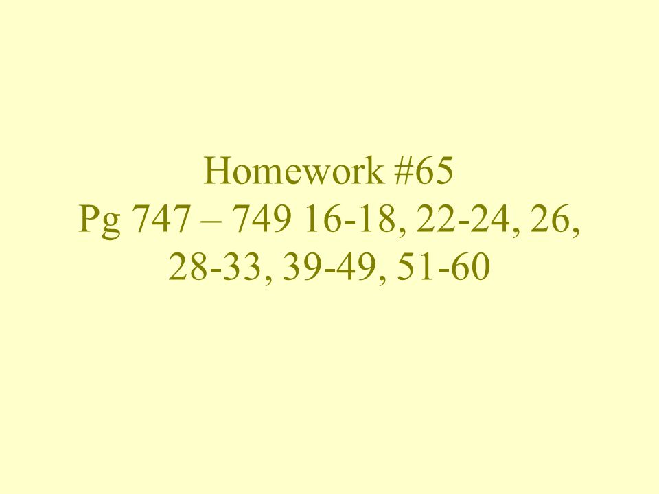 Homework #65 Pg 747 – , 22-24, 26, 28-33, 39-49, 51-60