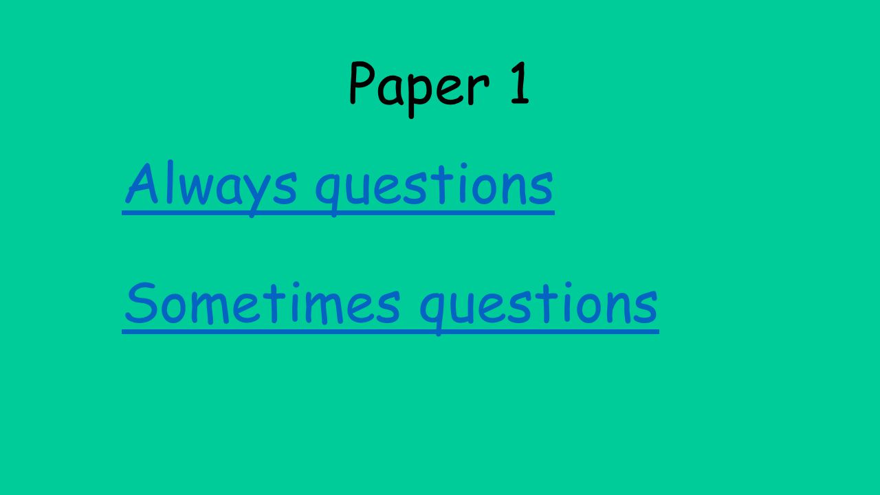 Paper 1 Always questions Sometimes questions