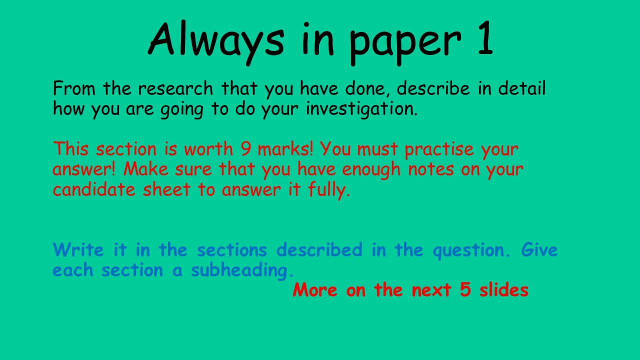 Always in paper 1 From the research that you have done, describe in detail how you are going to do your investigation.
