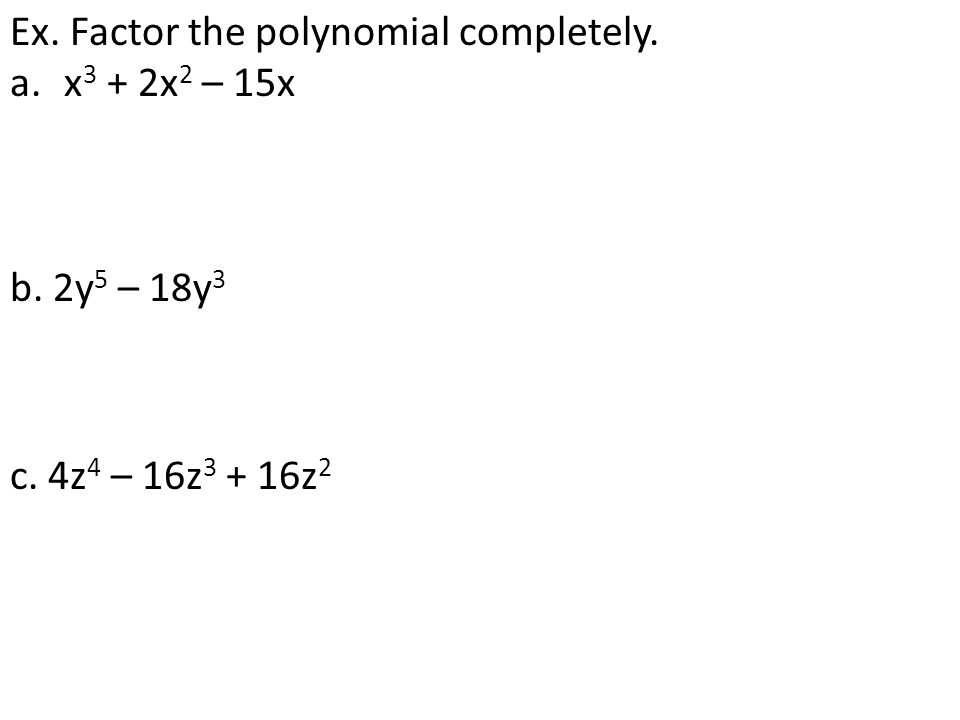 Ex. Factor the polynomial completely.