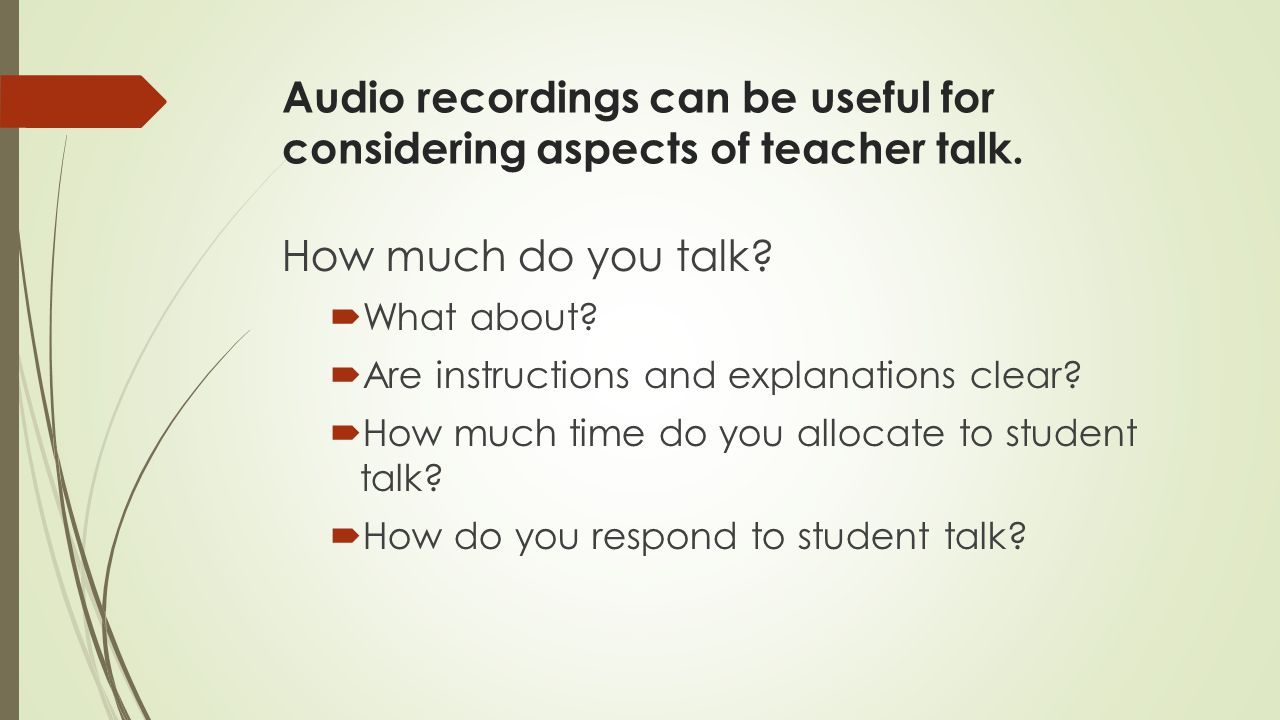 Audio recordings can be useful for considering aspects of teacher talk.