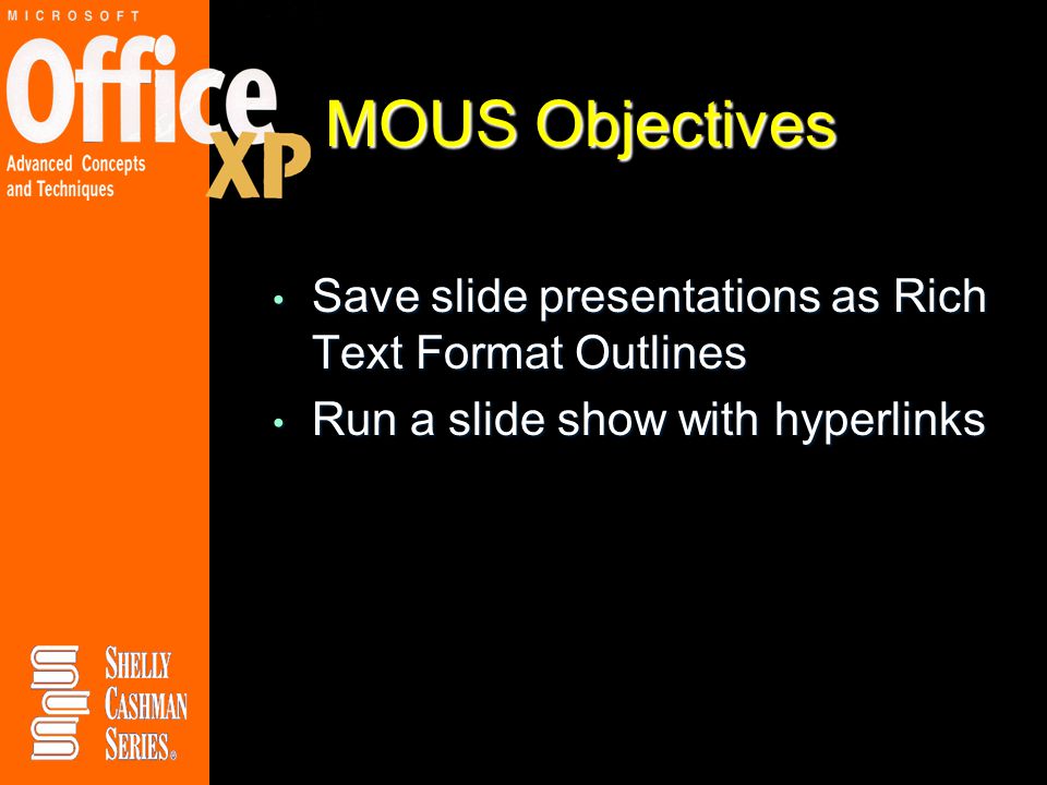 MOUS Objectives Save slide presentations as Rich Text Format Outlines