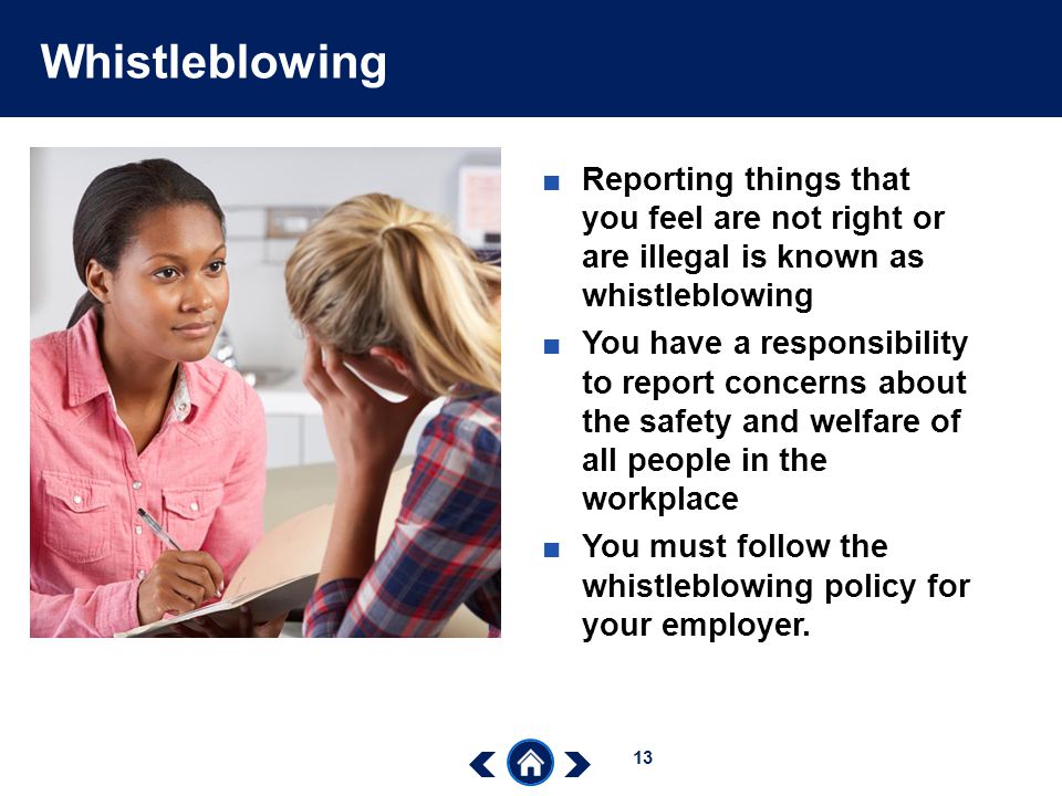 Whistleblowing Reporting things that you feel are not right or are illegal is known as whistleblowing.