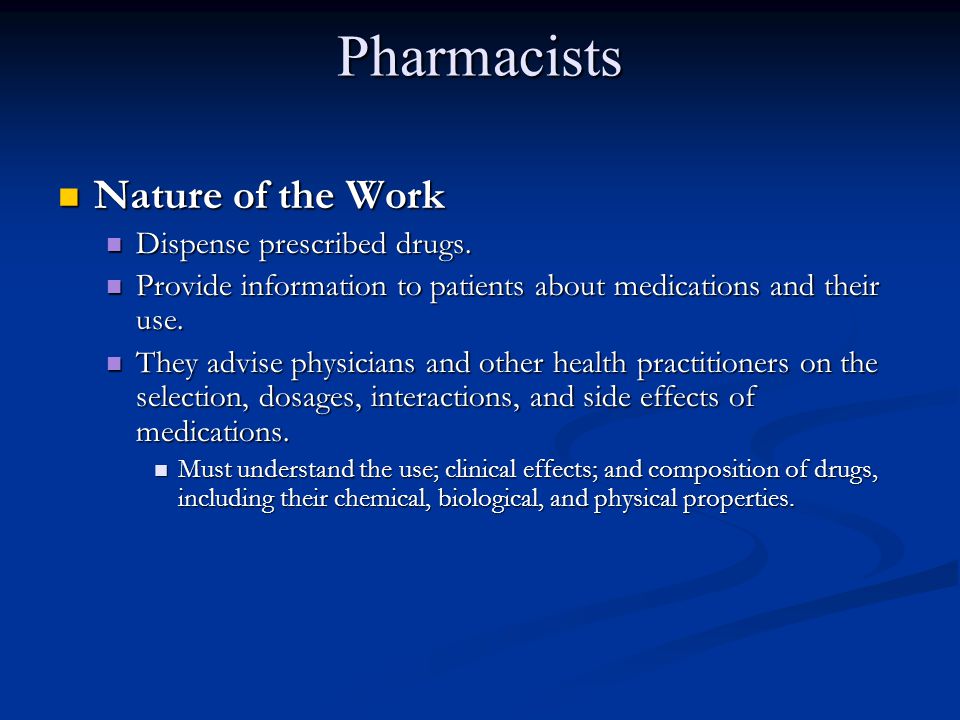 Pharmacists Nature of the Work Dispense prescribed drugs.