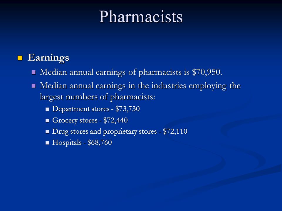 Pharmacists Earnings Median annual earnings of pharmacists is $70,950.
