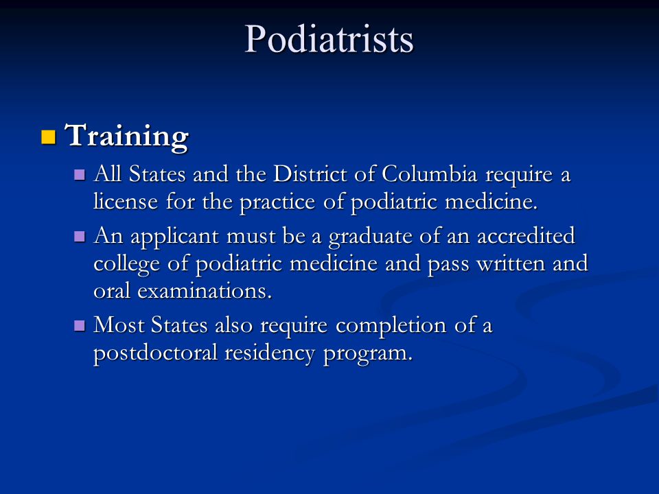Podiatrists Training. All States and the District of Columbia require a license for the practice of podiatric medicine.