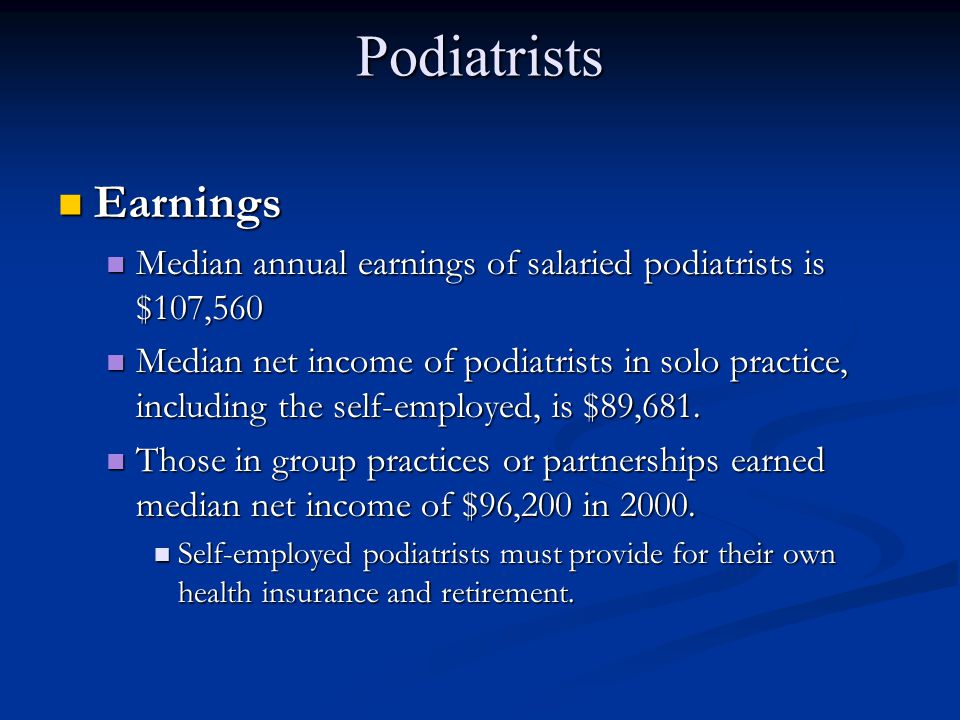 Podiatrists Earnings. Median annual earnings of salaried podiatrists is $107,560.