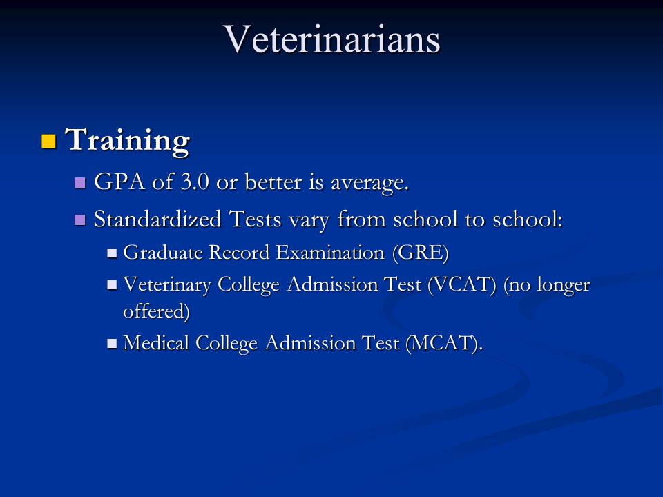 Veterinarians Training GPA of 3.0 or better is average.
