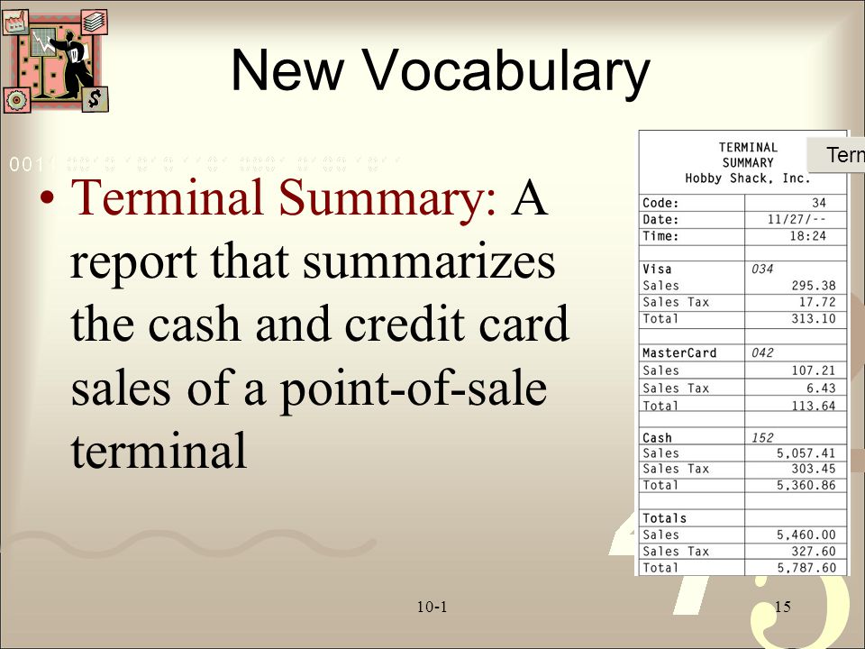New Vocabulary Terminal Summary. Terminal Summary: A report that summarizes the cash and credit card sales of a point-of-sale terminal.