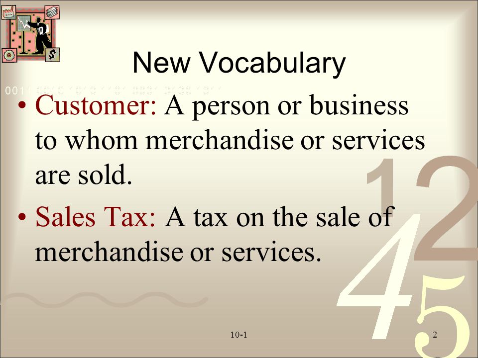 Sales Tax: A tax on the sale of merchandise or services.