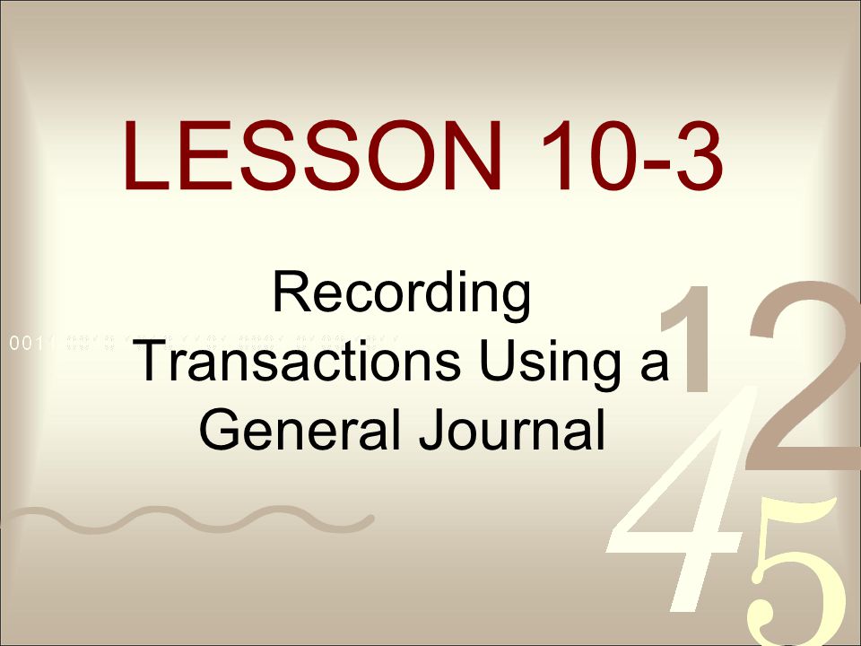 LESSON 10-1 Recording Transactions Using a General Journal