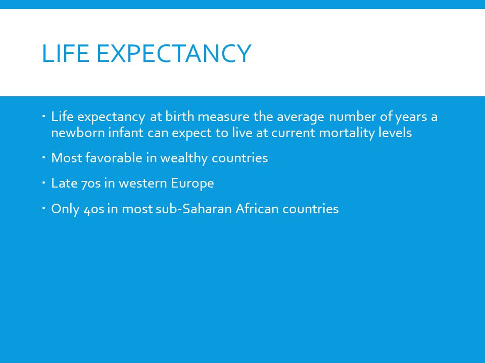 Life Expectancy Life expectancy at birth measure the average number of years a newborn infant can expect to live at current mortality levels.