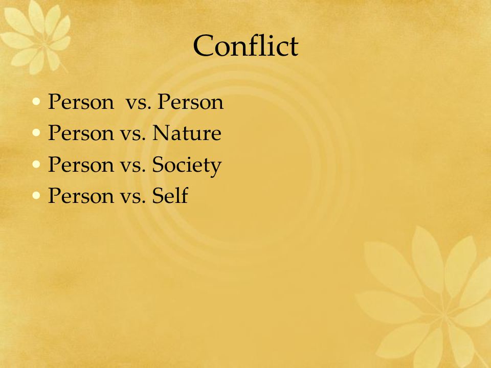 Conflict Person vs. Person Person vs. Nature Person vs. Society