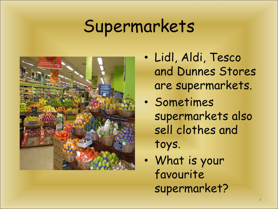 Supermarkets Lidl, Aldi, Tesco and Dunnes Stores are supermarkets.