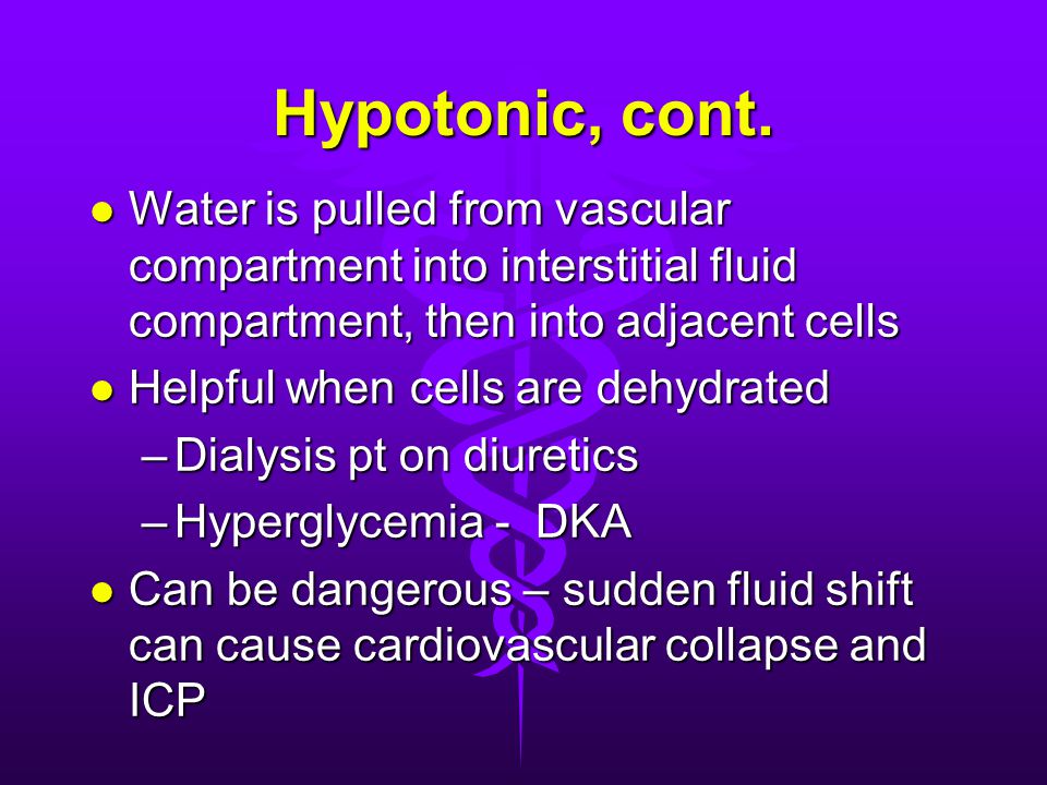 Hypotonic, cont. Water is pulled from vascular compartment into interstitial fluid compartment, then into adjacent cells.
