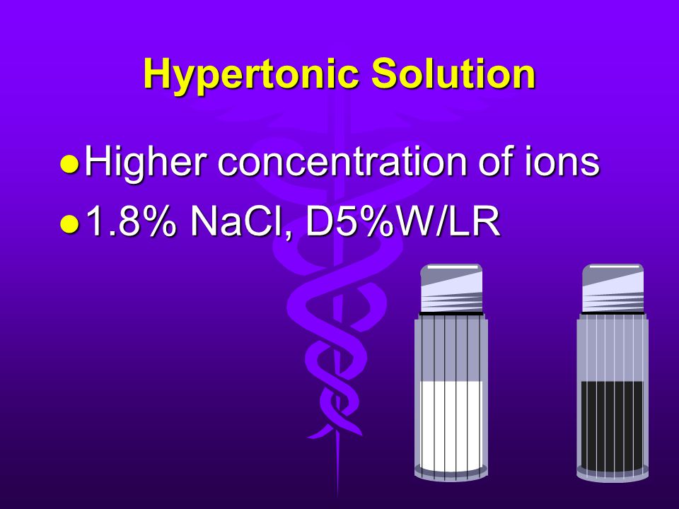 Hypertonic Solution Higher concentration of ions 1.8% NaCl, D5%W/LR
