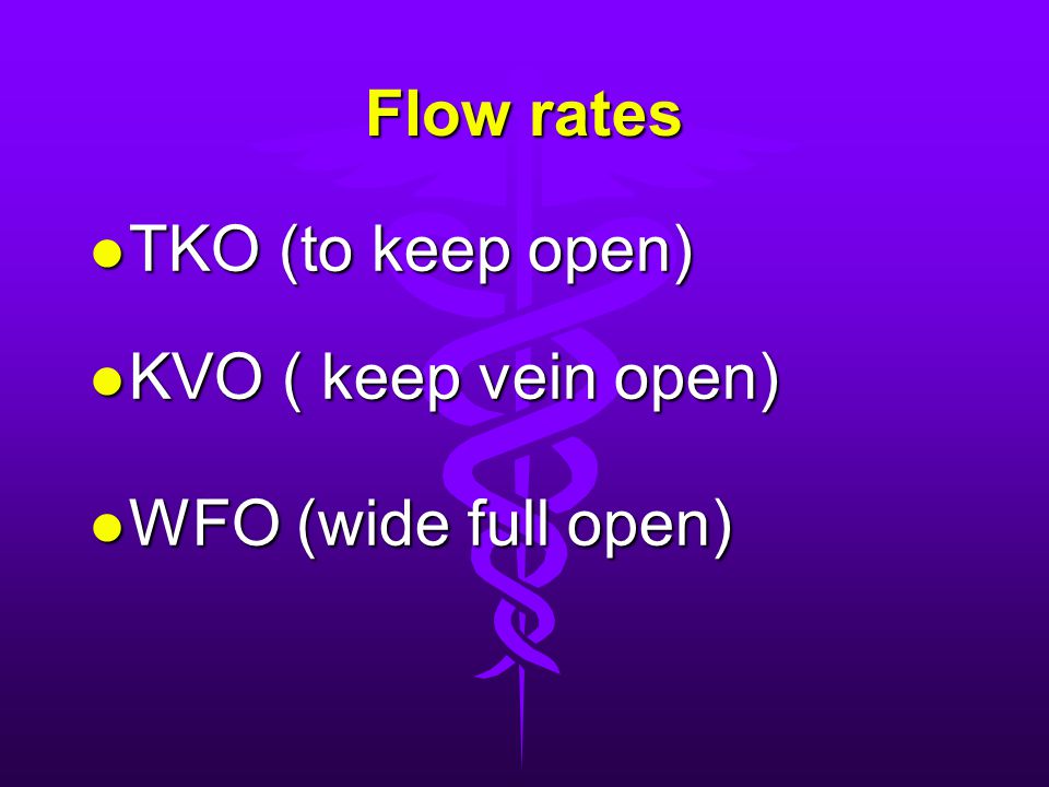 Flow rates TKO (to keep open) KVO ( keep vein open) WFO (wide full open)