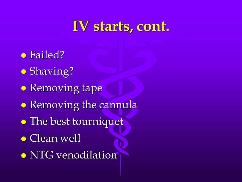 IV starts, cont. Failed Shaving Removing tape Removing the cannula