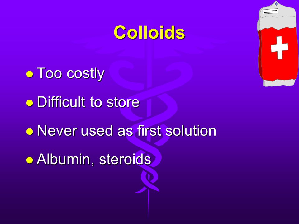 Colloids Too costly Difficult to store Never used as first solution