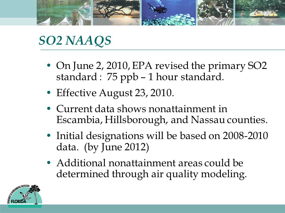 SO2 NAAQS On June 2, 2010, EPA revised the primary SO2 standard : 75 ppb – 1 hour standard. Effective August 23,