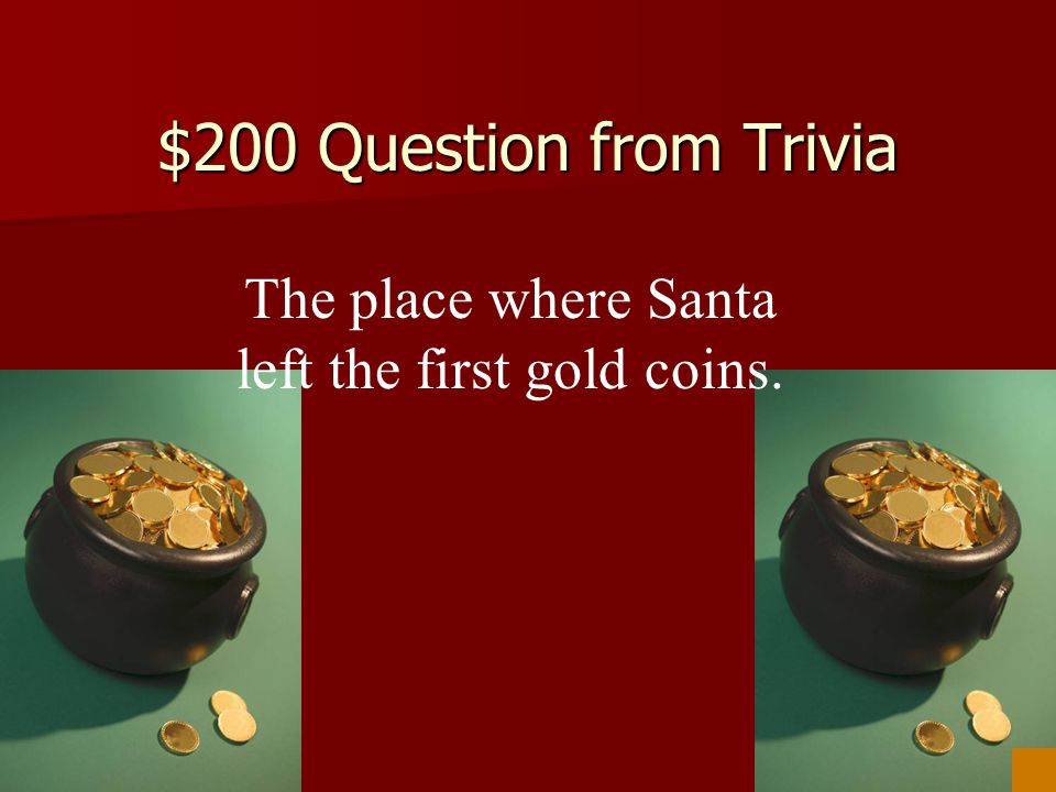 The place where Santa left the first gold coins.