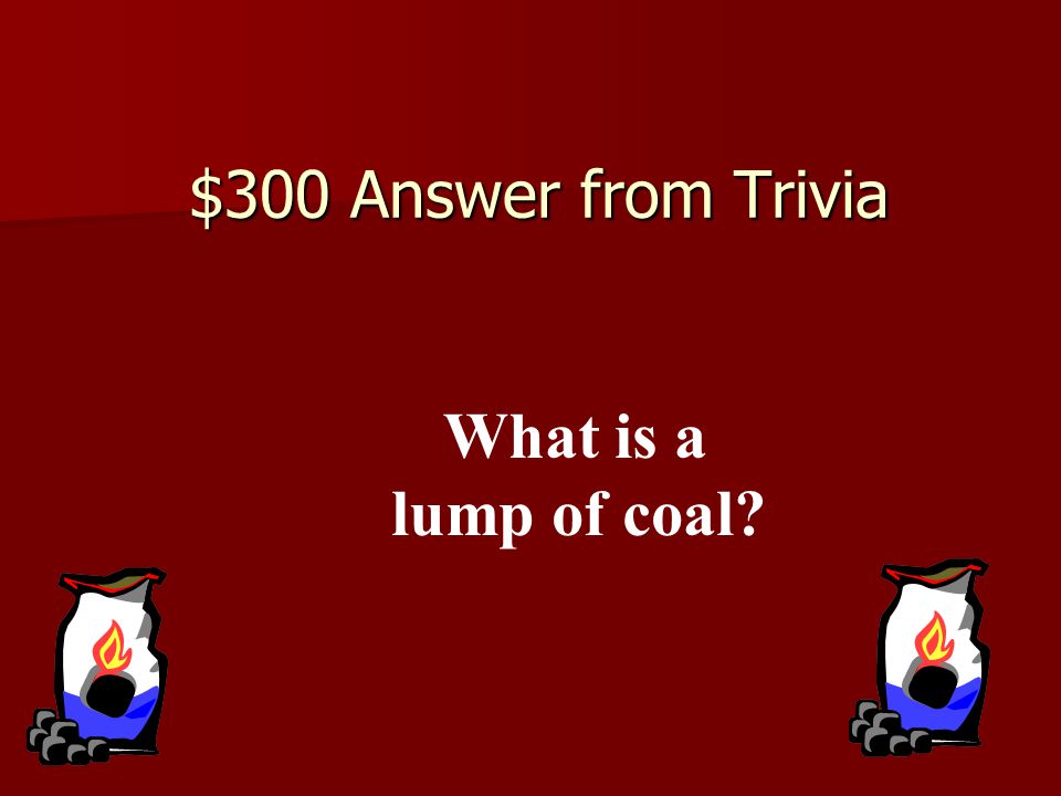$300 Answer from Trivia What is a lump of coal