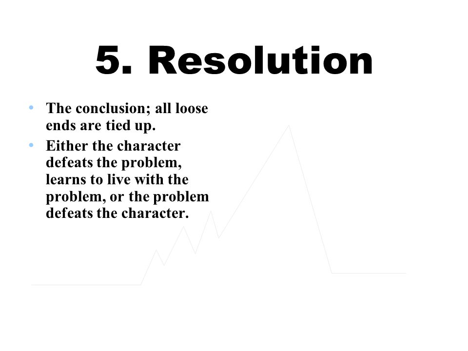 5. Resolution The conclusion; all loose ends are tied up.