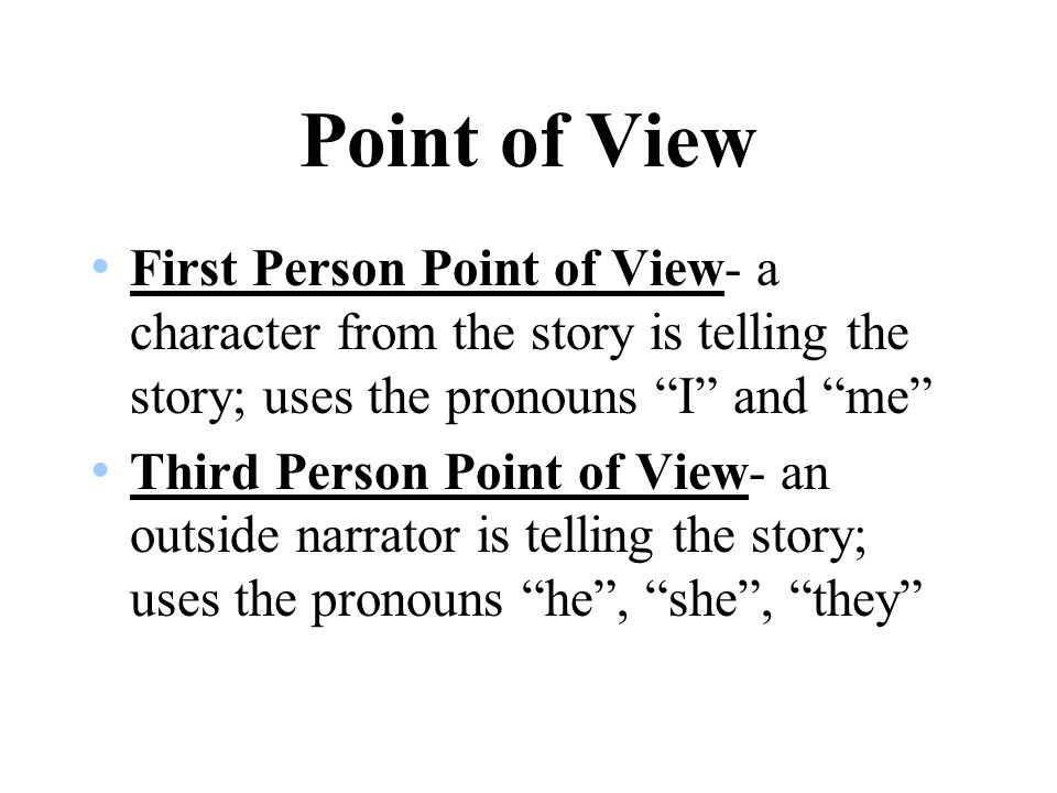 Point of View First Person Point of View- a character from the story is telling the story; uses the pronouns I and me