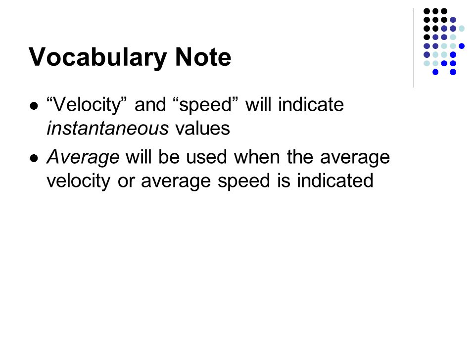 Vocabulary Note Velocity and speed will indicate instantaneous values.