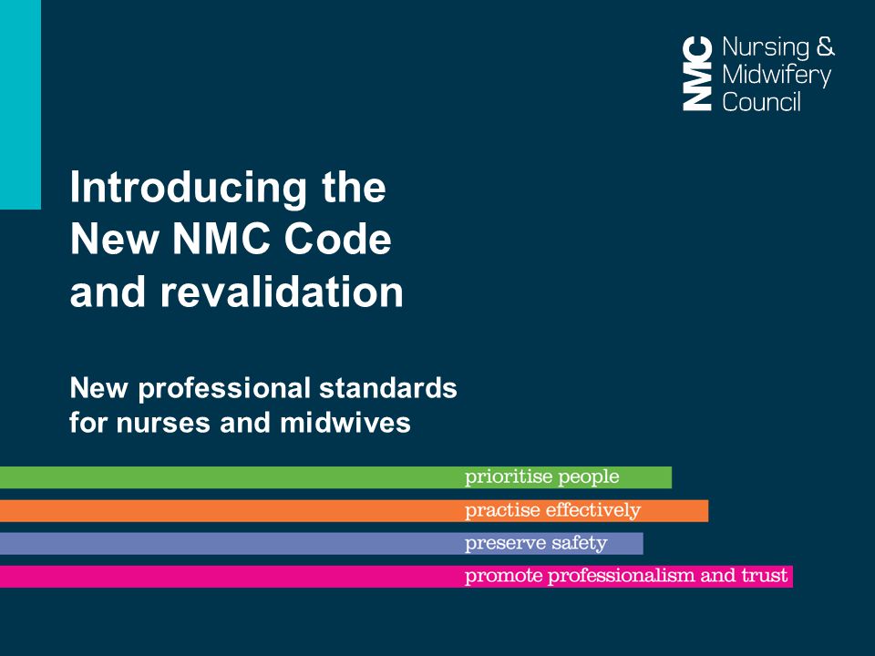 Introducing the New NMC Code and revalidation New professional standards for nurses and midwives