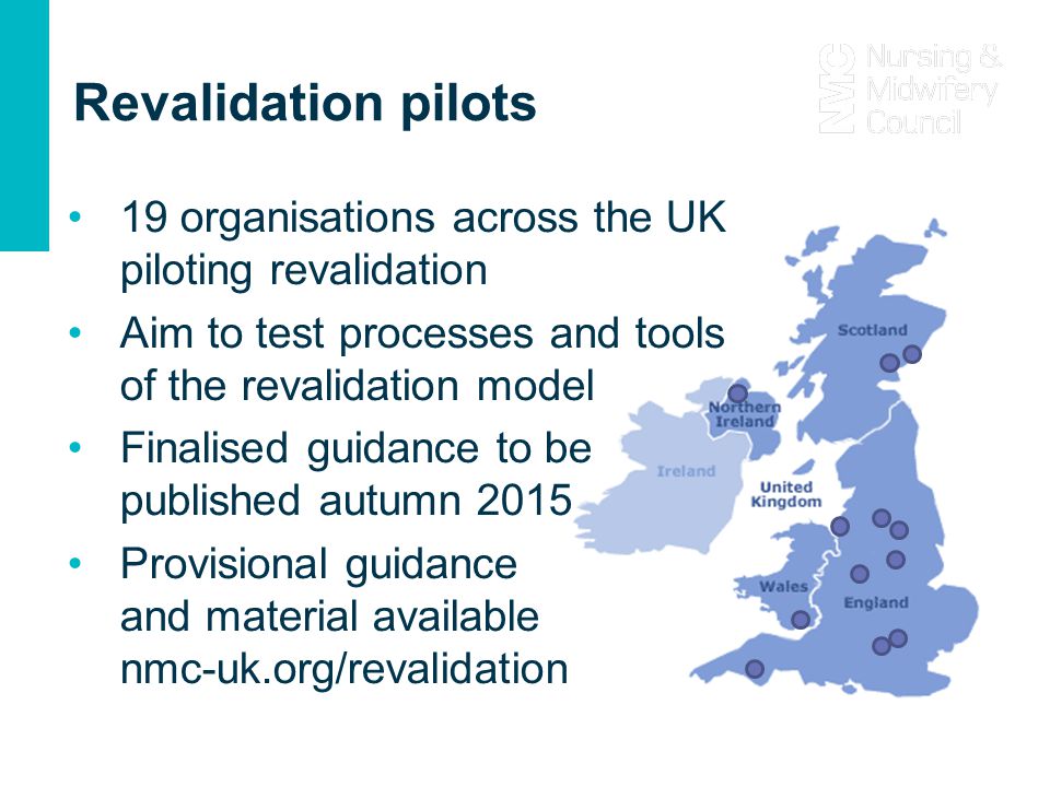Revalidation pilots 19 organisations across the UK piloting revalidation. Aim to test processes and tools of the revalidation model.