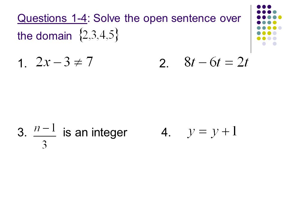 Questions 1-4: Solve the open sentence over the domain