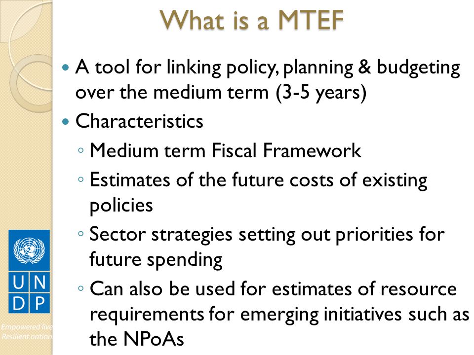 What is a MTEF A tool for linking policy, planning & budgeting over the medium term (3-5 years) Characteristics.