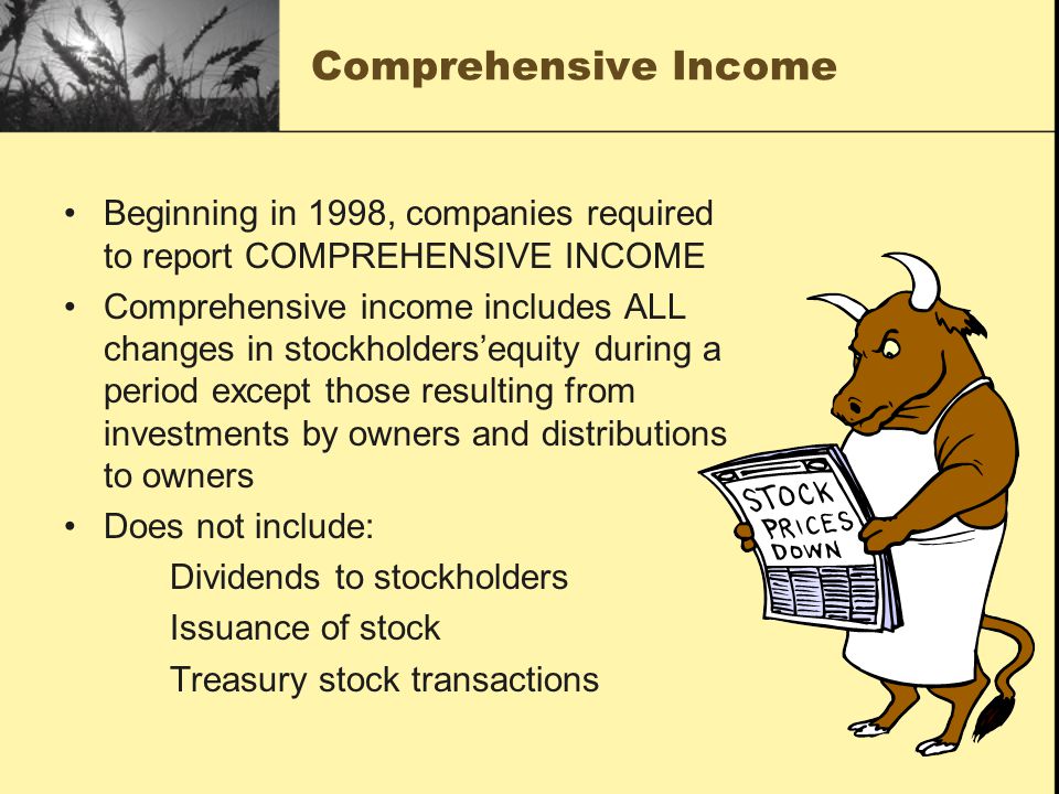 Comprehensive Income Beginning in 1998, companies required to report COMPREHENSIVE INCOME.