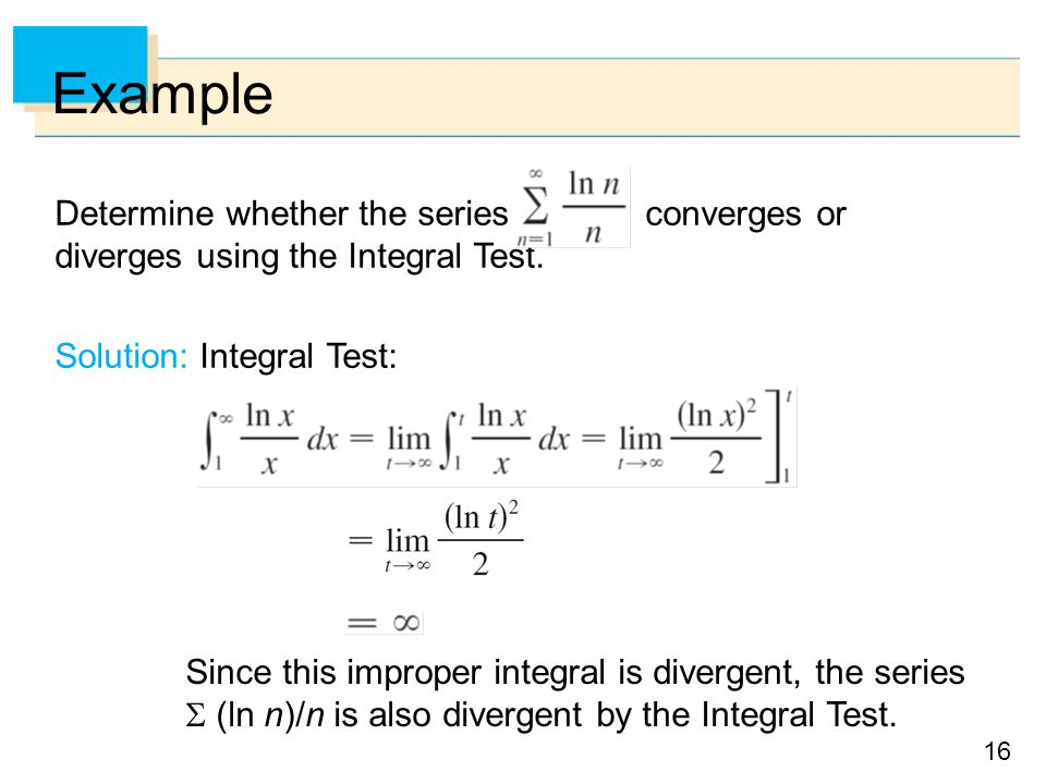 Example Determine whether the series converges or diverges using the Integral Test. Solution: Integral Test: