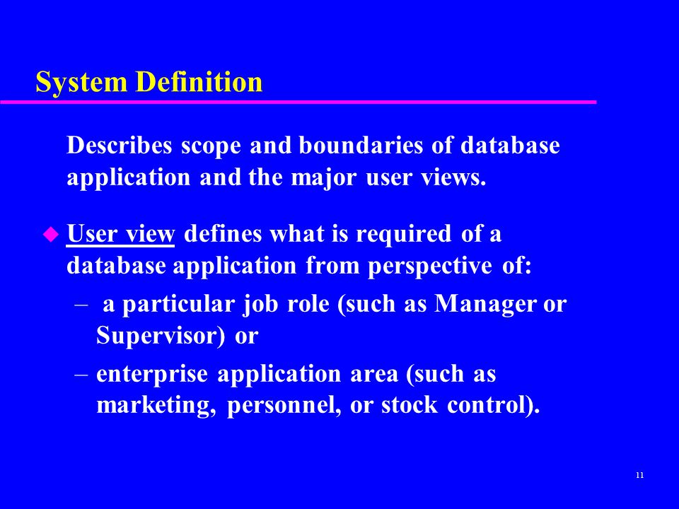 System Definition Describes scope and boundaries of database application and the major user views.