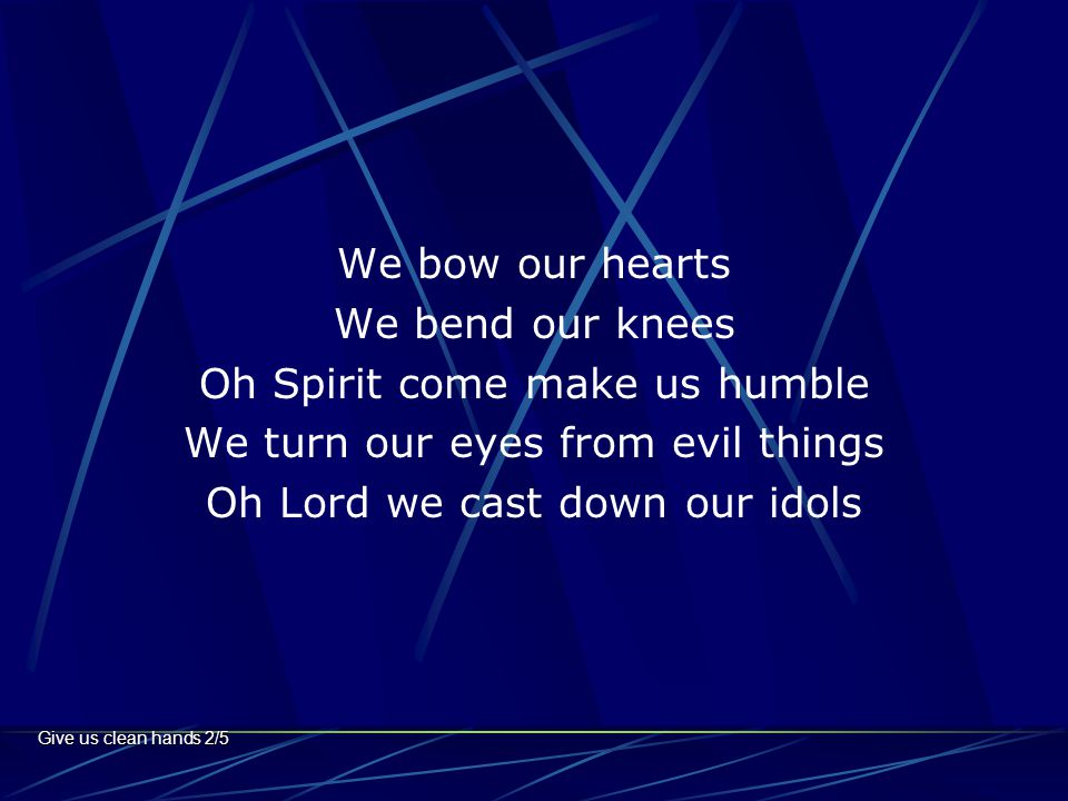 Oh Spirit come make us humble We turn our eyes from evil things
