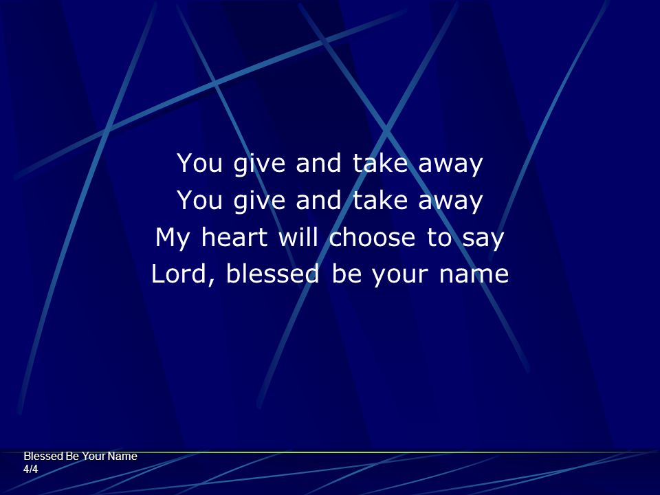 My heart will choose to say Lord, blessed be your name