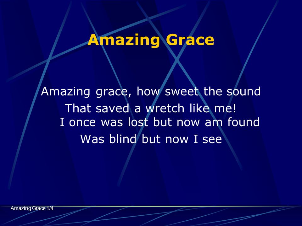 Amazing Grace Amazing grace, how sweet the sound