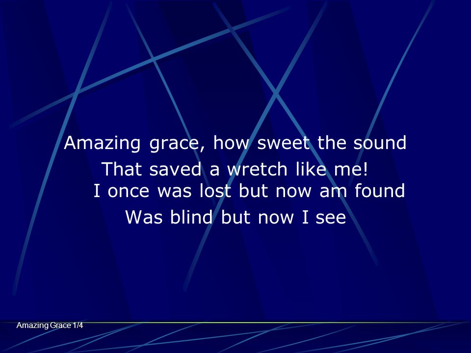 Amazing grace, how sweet the sound