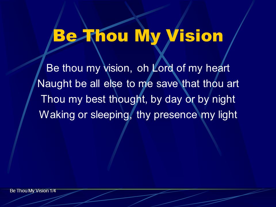 Be Thou My Vision Be thou my vision, oh Lord of my heart