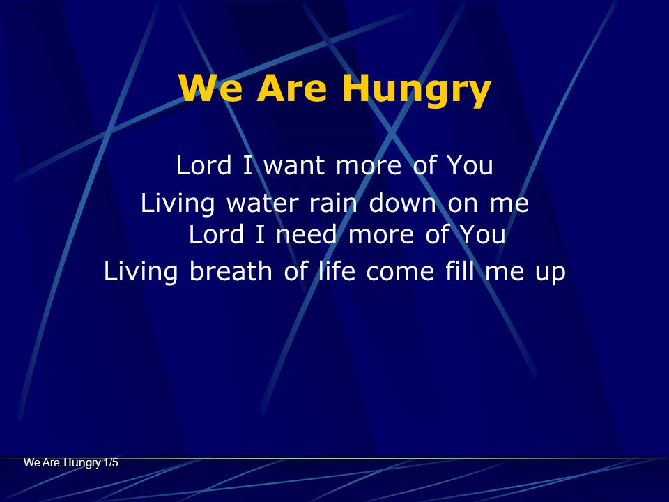 We Are Hungry Lord I want more of You