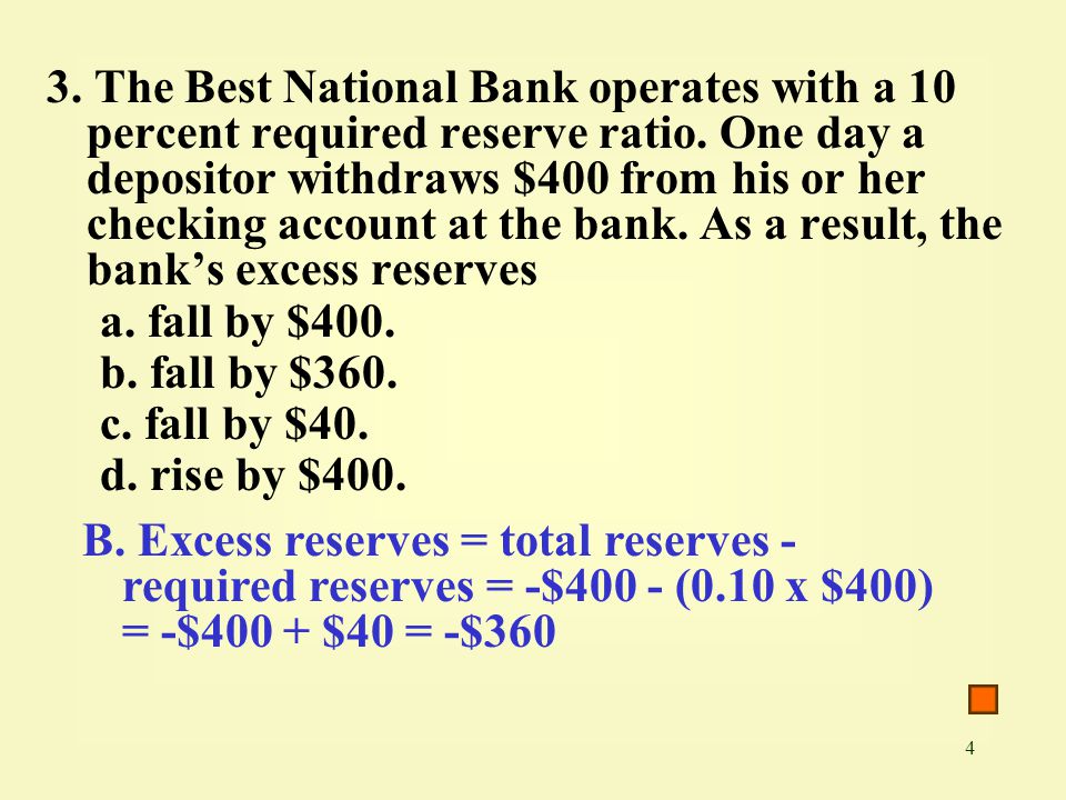 3. The Best National Bank operates with a 10 percent required reserve ratio. One day a depositor withdraws $400 from his or her checking account at the bank. As a result, the bank’s excess reserves