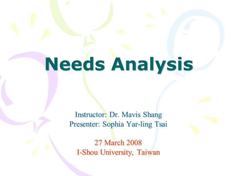 Needs Analysis Instructor: Dr. Mavis Shang
