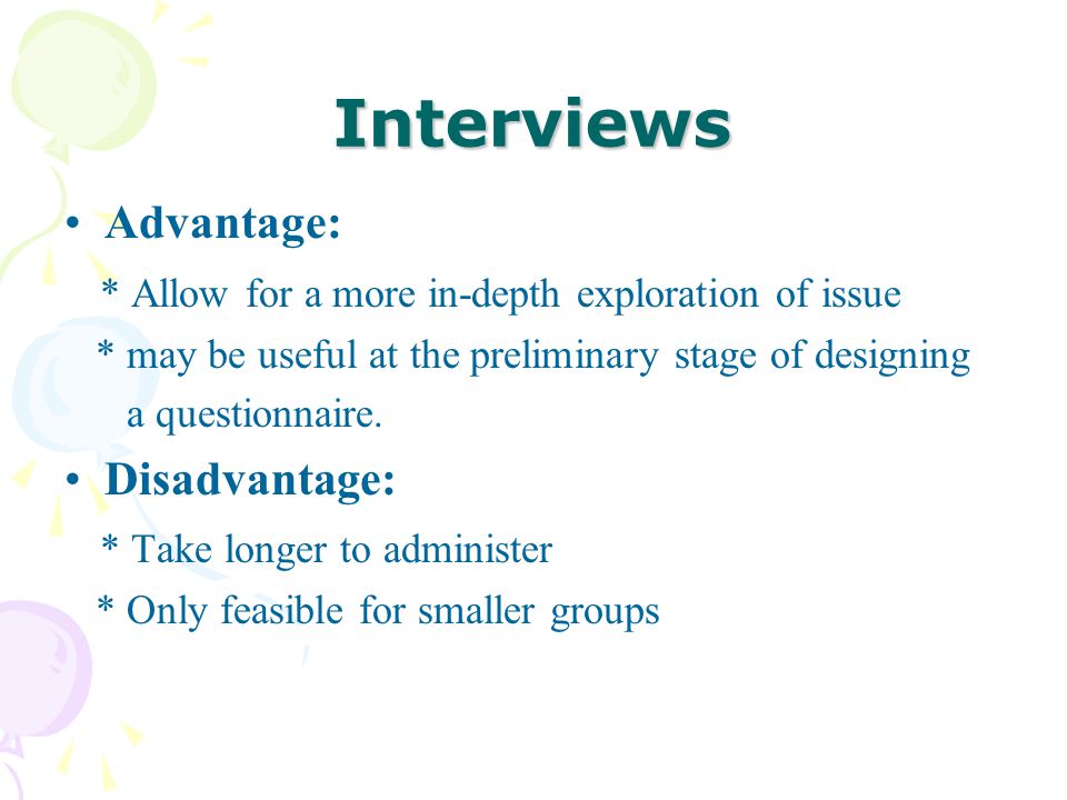 Interviews Advantage: * Allow for a more in-depth exploration of issue