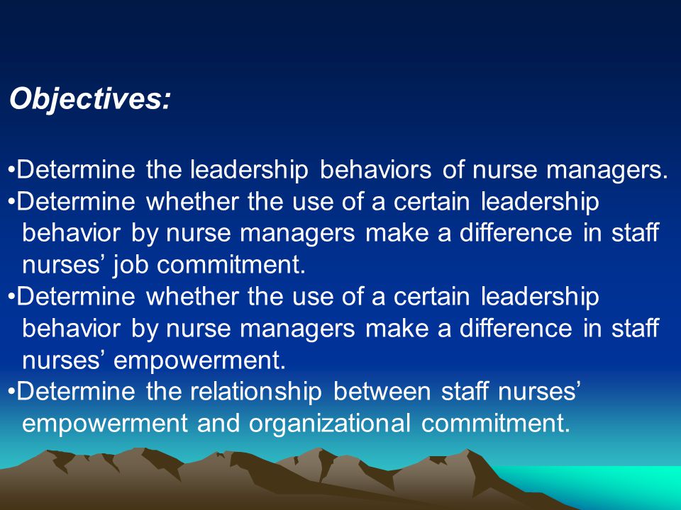 Objectives: Determine the leadership behaviors of nurse managers.